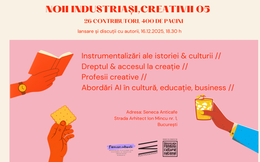 Lansare „Noii industriași, creativii – volumul 05, editura PostModernism Museum: 26 de experți analizează transformările din sectoarele culturale românești și europene